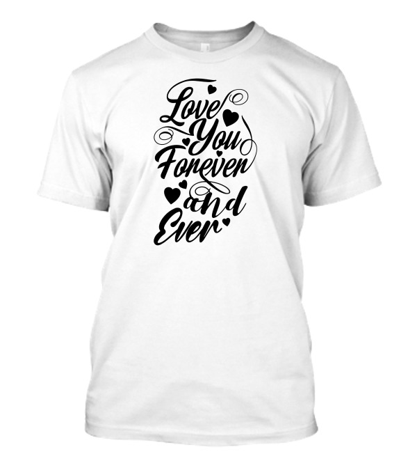 Love You Forever And Ever Hearts T-Shirt