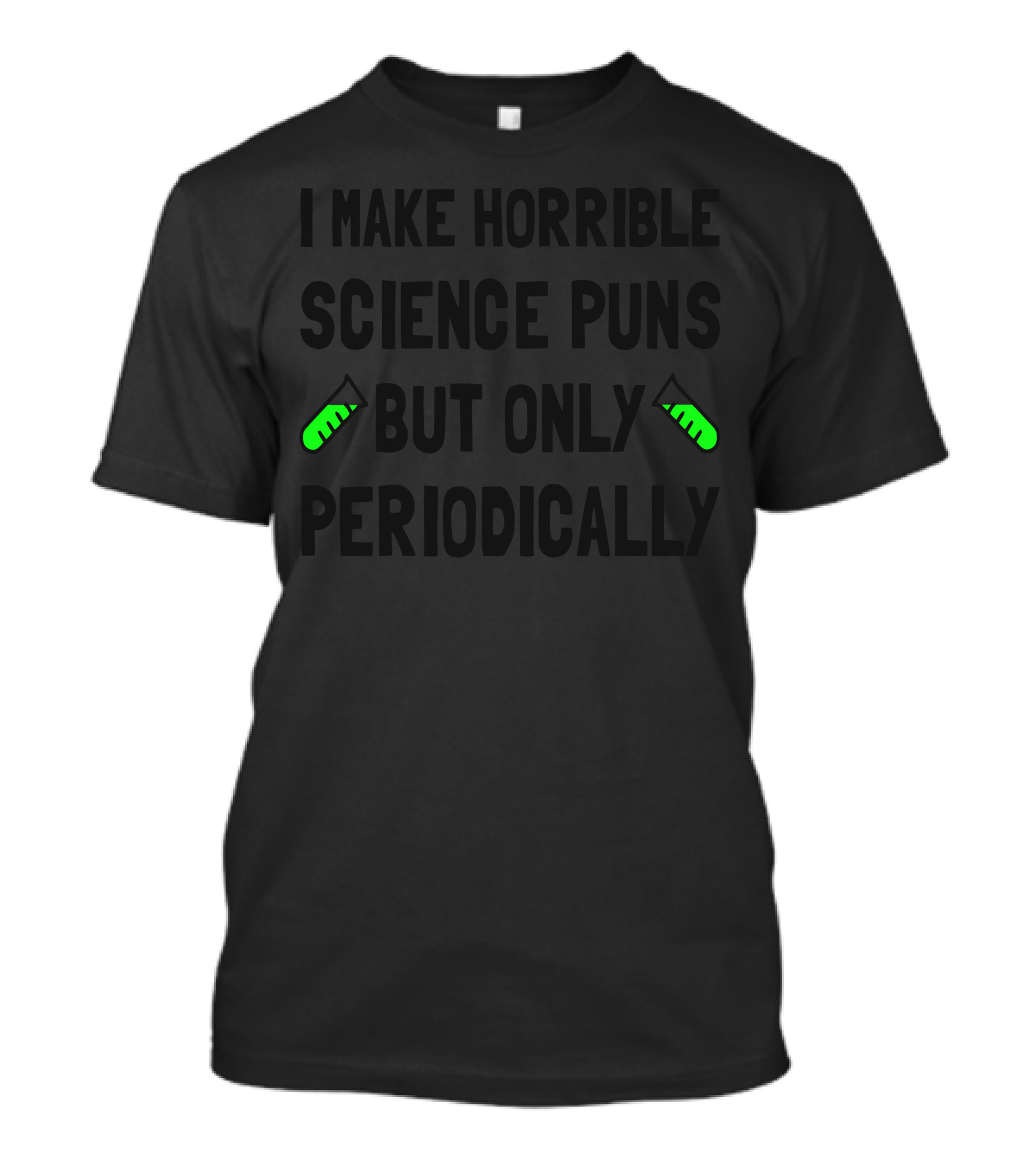 I Make Horrible Science Puns But Only Periodically T-Shirt