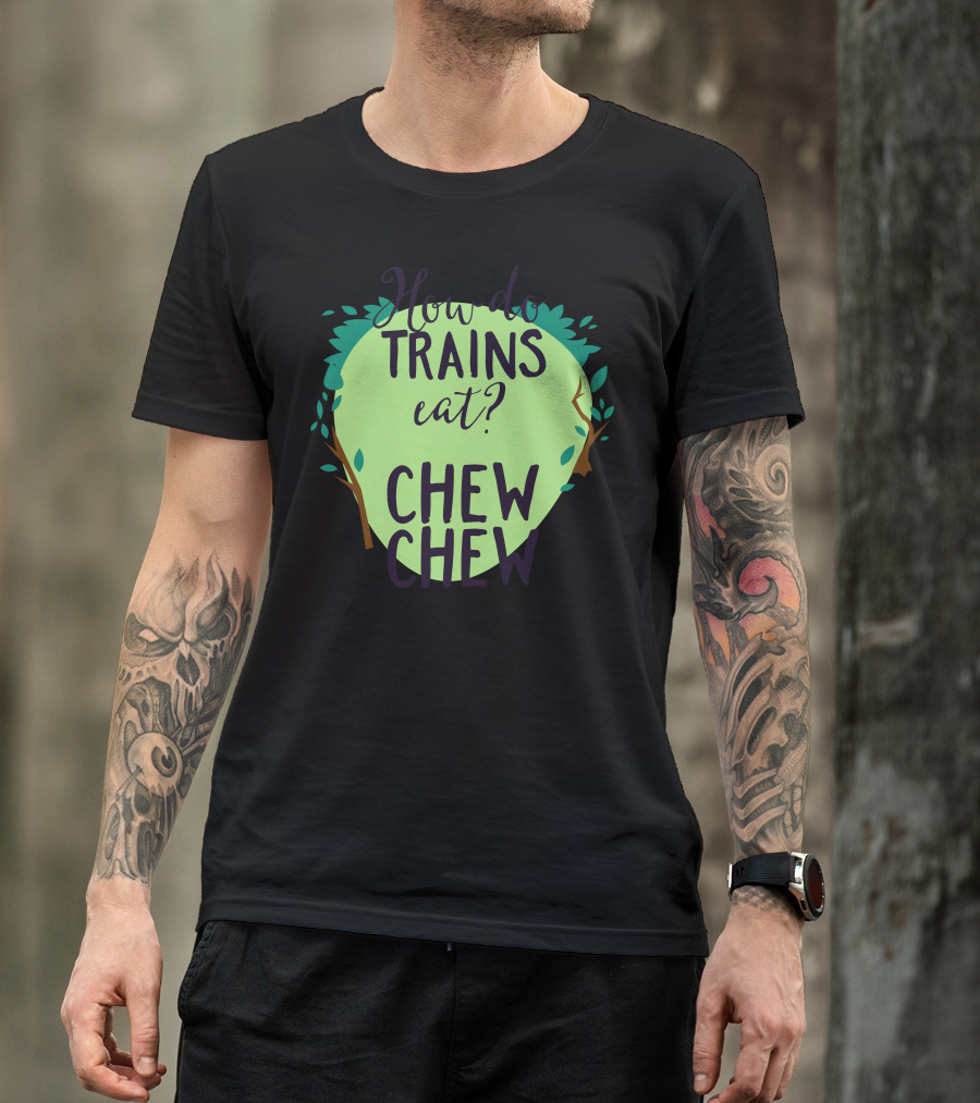 How Do Trains Eat Chew Chew T-Shirt