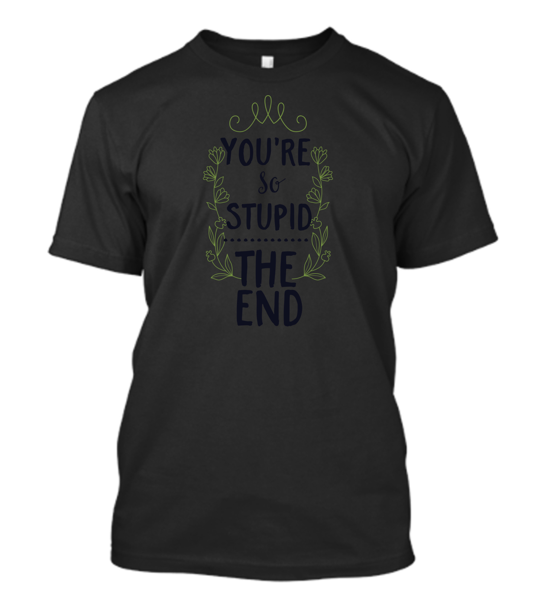 YOU'RE SO STUPID THE END Floral Frame T-Shirt