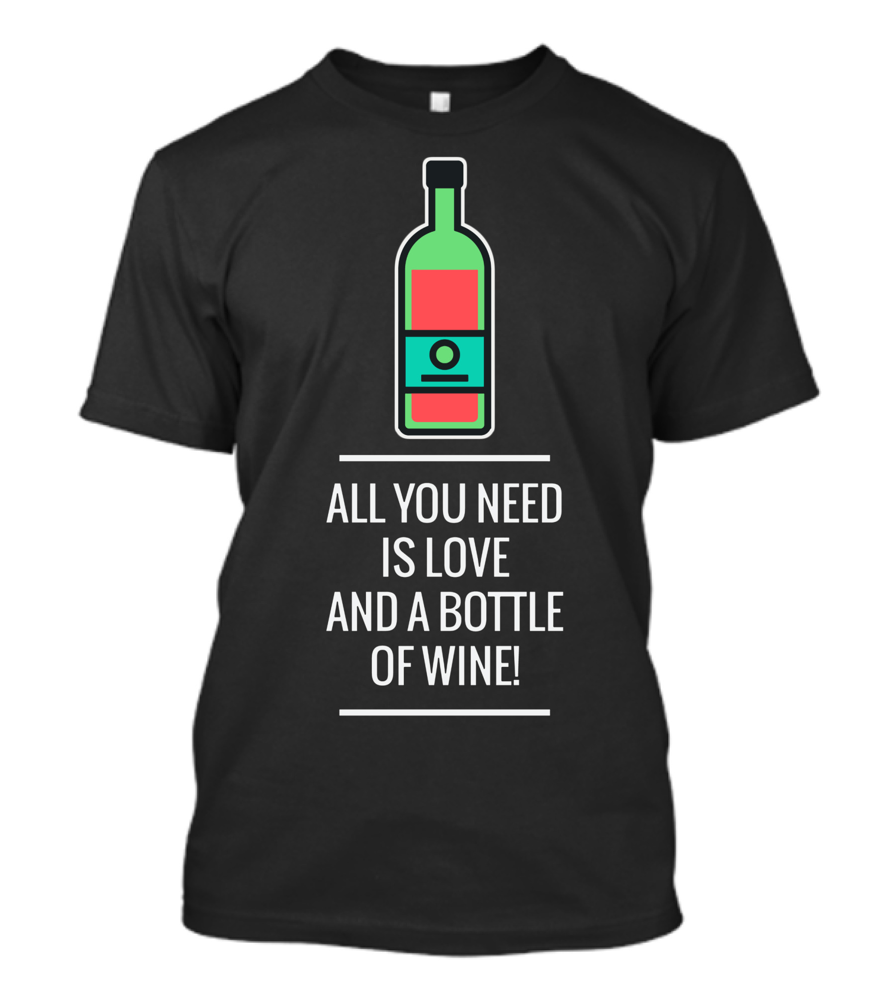 All You Need Is Love And A Bottle Of Wine With Bottle T-Shirt