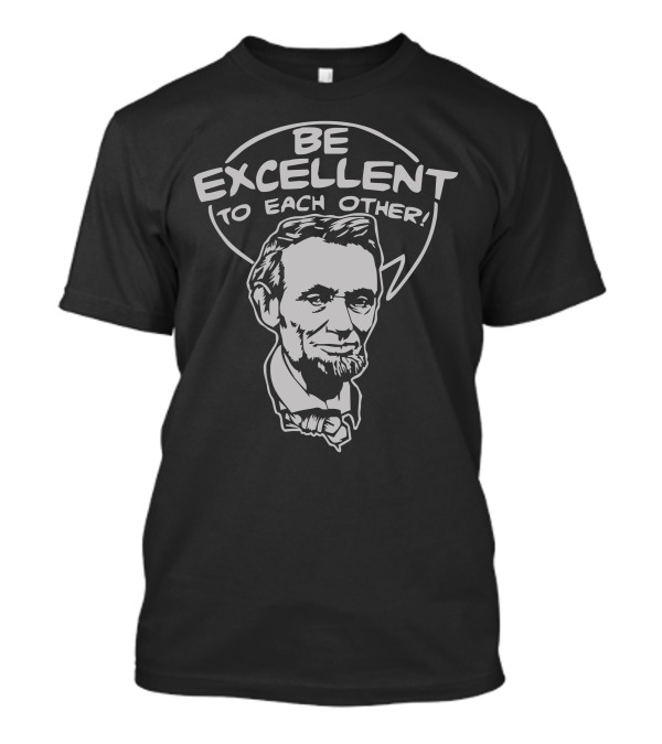 Be Excellent To Each Other Abraham Lincoln Speech Bubble T-Shirt