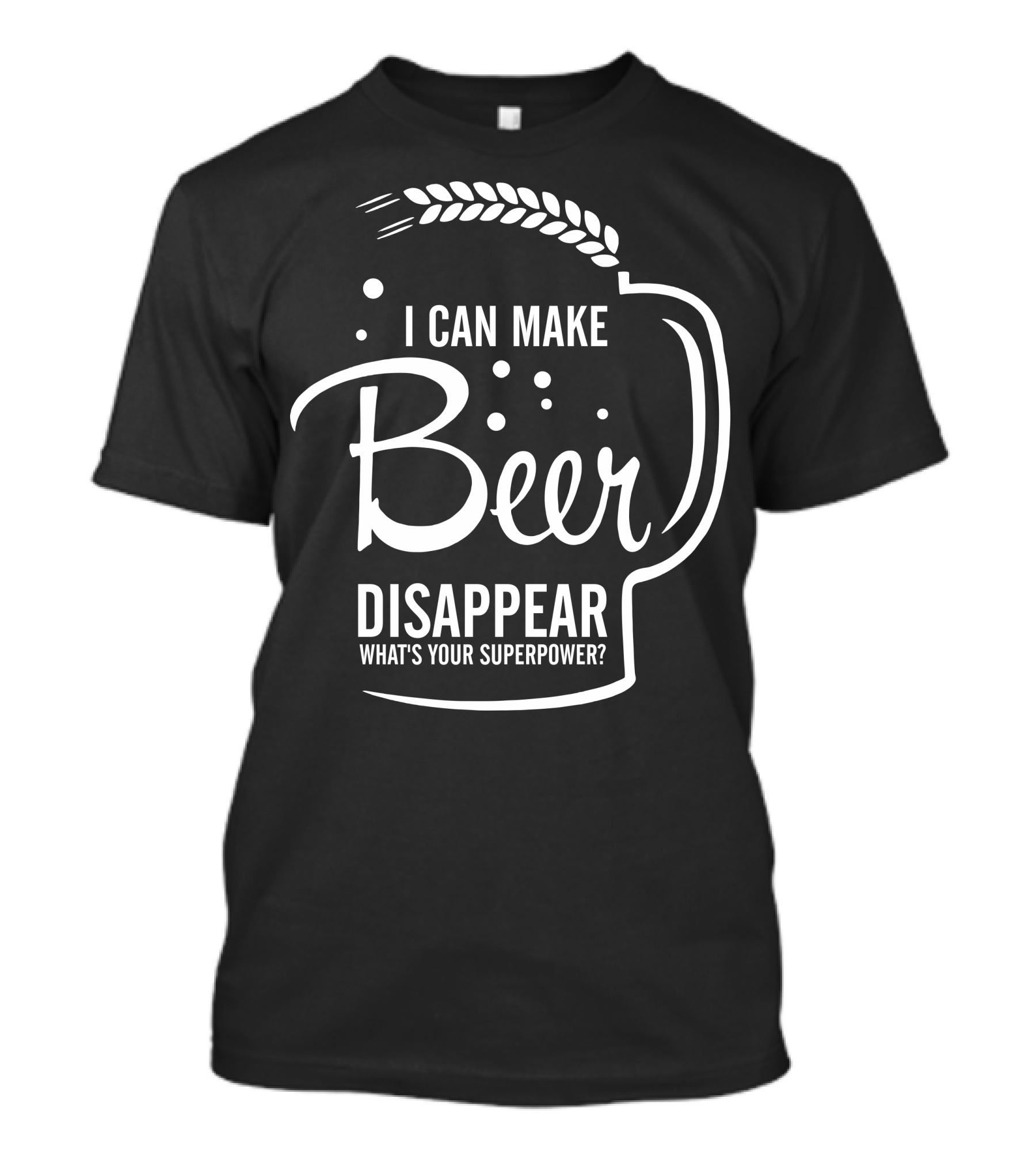 I Can Make Beer Disappear What's Your Superpower T-Shirt