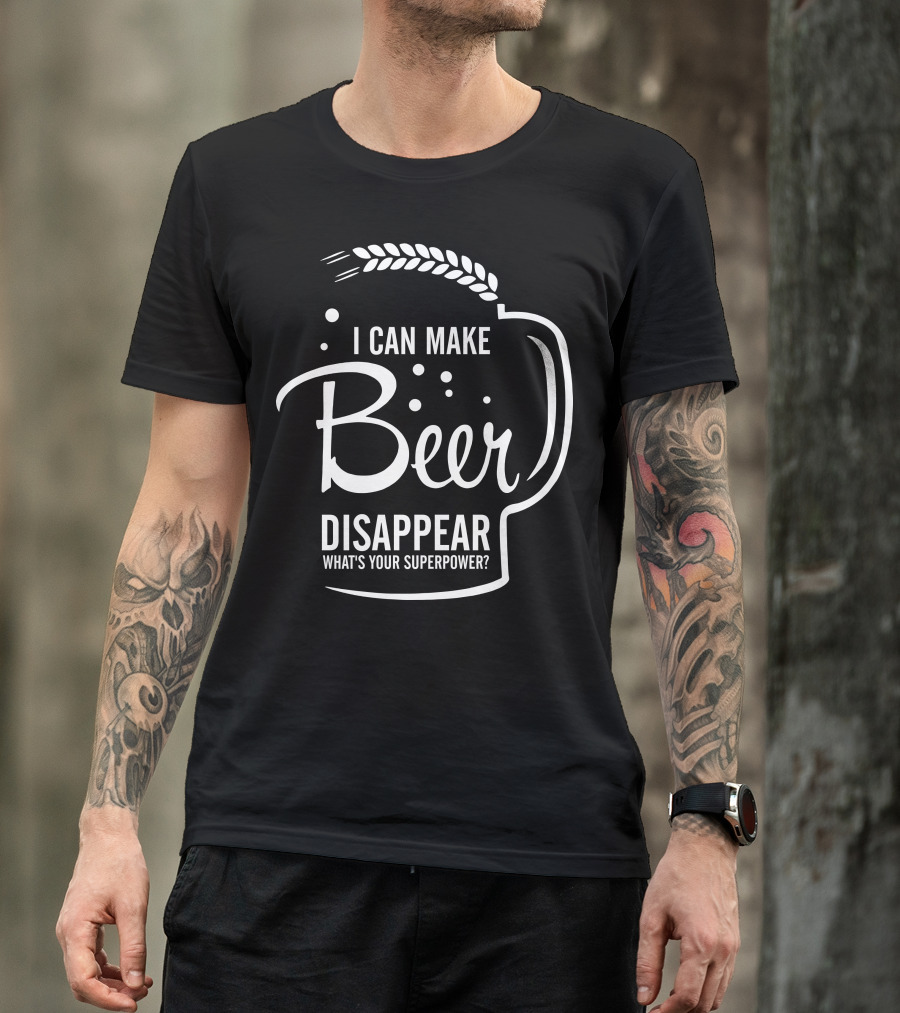 I Can Make Beer Disappear What's Your Superpower T-Shirt