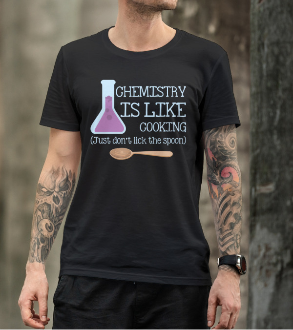 Chemistry Is Like Cooking Just Don't Lick The Spoon Beaker And Wooden Spoon T-Shirt
