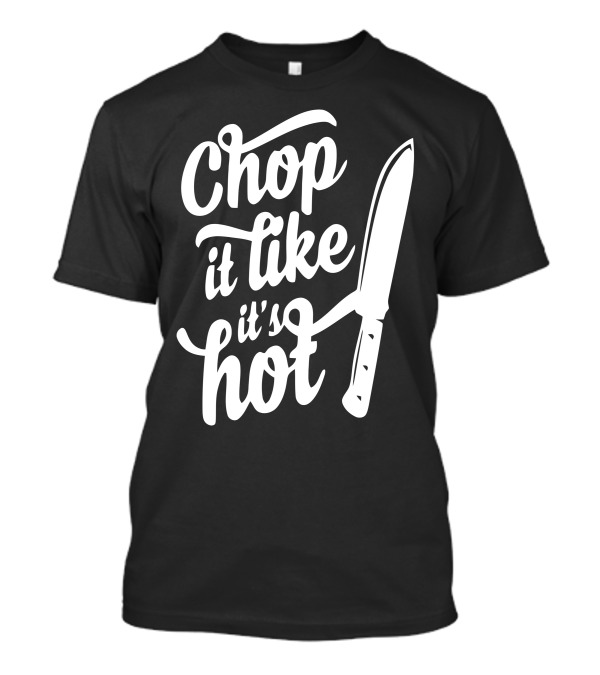 Chop It Like It's Hot Knife Kitchen T-Shirt