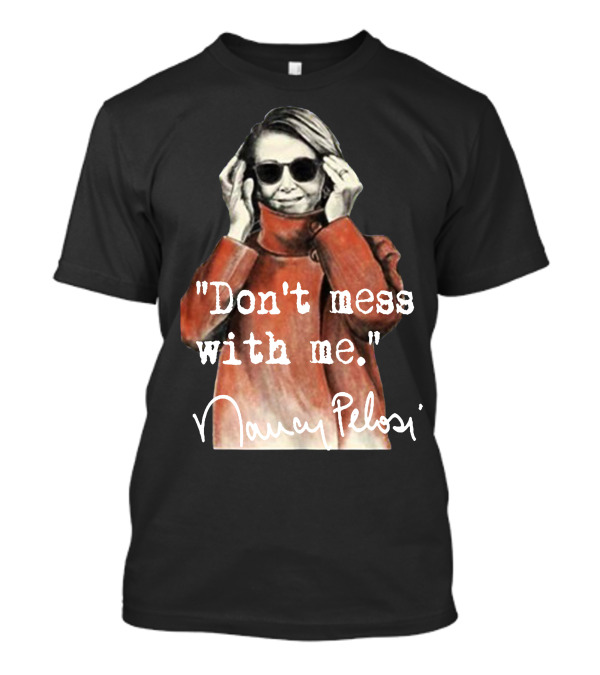 Don't Mess With Me Nancy Pelosi Sunglasses Attitude T-Shirt