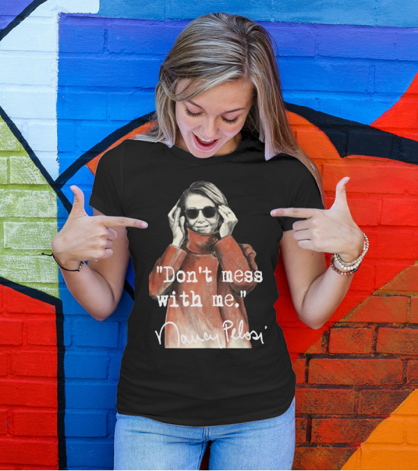 Don't Mess With Me Nancy Pelosi Sunglasses Attitude T-Shirt