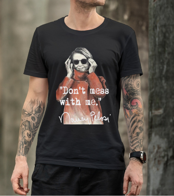 Don't Mess With Me Nancy Pelosi Sunglasses Attitude T-Shirt