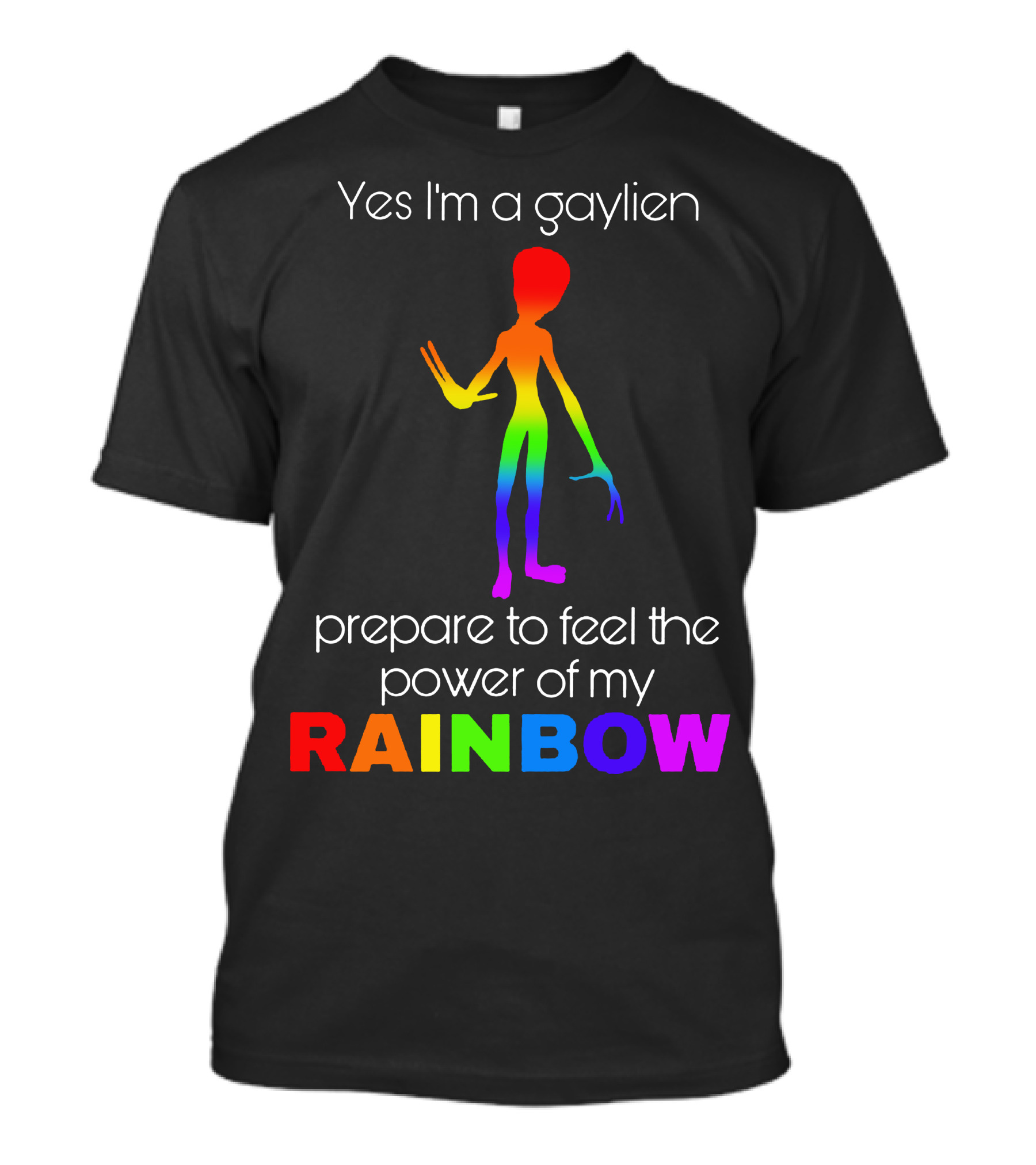 Yes I'm A Gaylien Prepare To Feel The Power Of My Rainbow T-Shirt