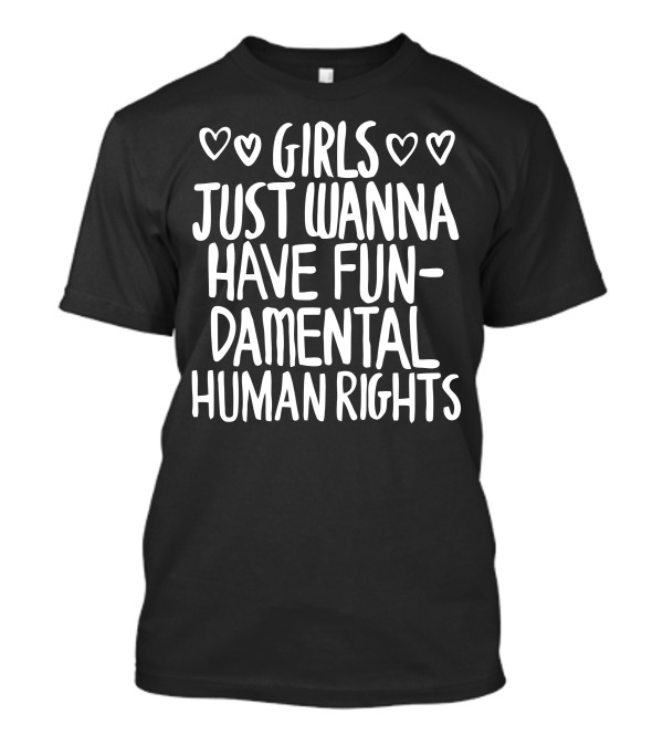 Girls Just Wanna Have Fundamental Human Rights Hearts T-Shirt