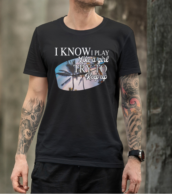 I Know I Play Like A Girl Try To Keep Up Palm Trees Sunset T-Shirt
