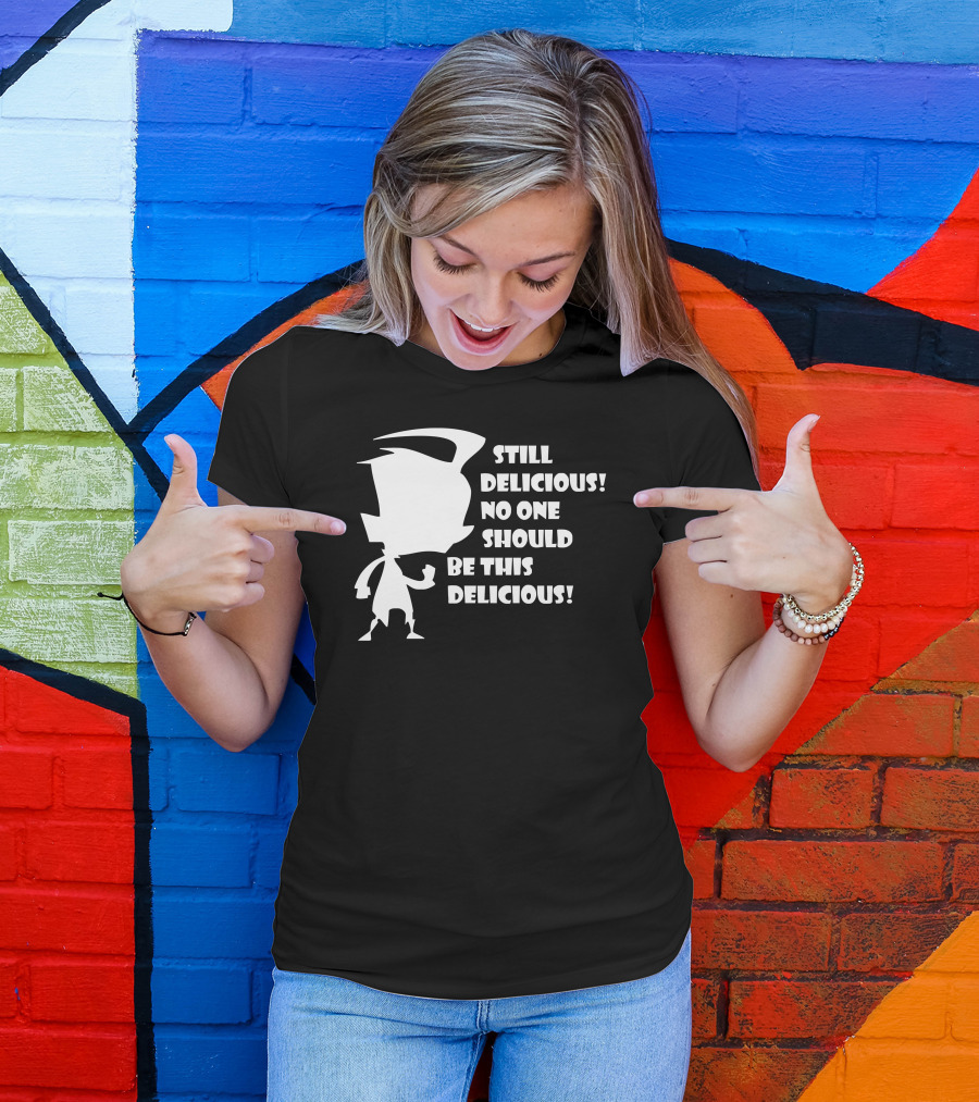 Still Delicious No One Should Be This Delicious Invader Zim Dib Phrase T-Shirt