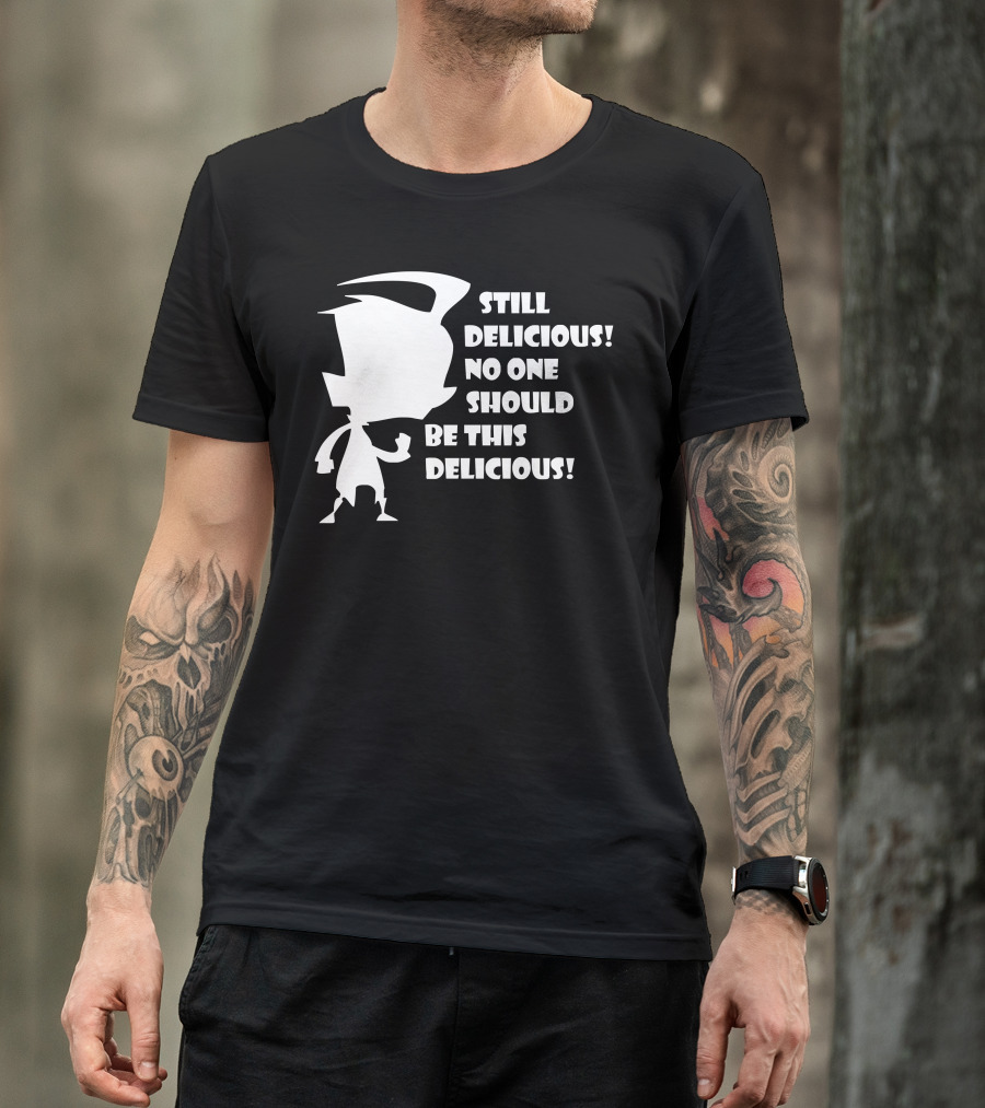 Still Delicious No One Should Be This Delicious Invader Zim Dib Phrase T-Shirt