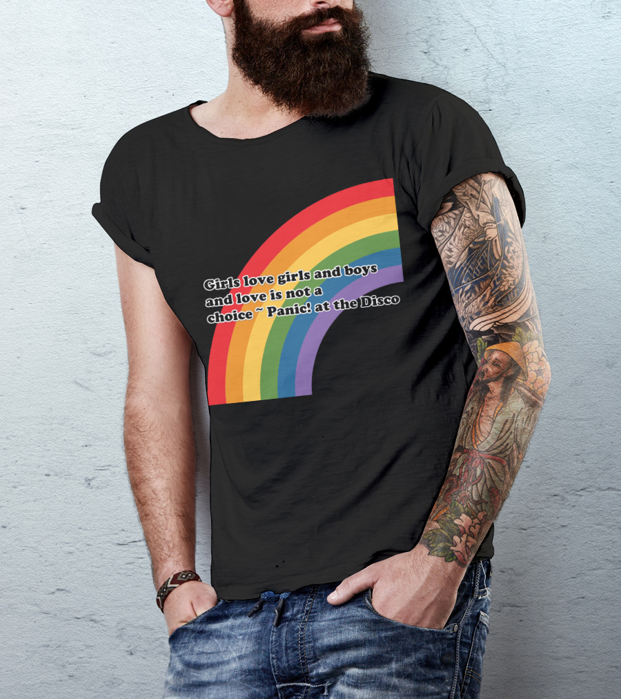 Girls Love Girls And Boys Love Is Not A Choice Panic At The Disco Rainbow T-Shirt
