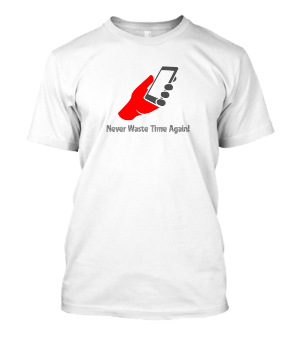 Never Waste Time Again Red Hand Holding Phone T-Shirt