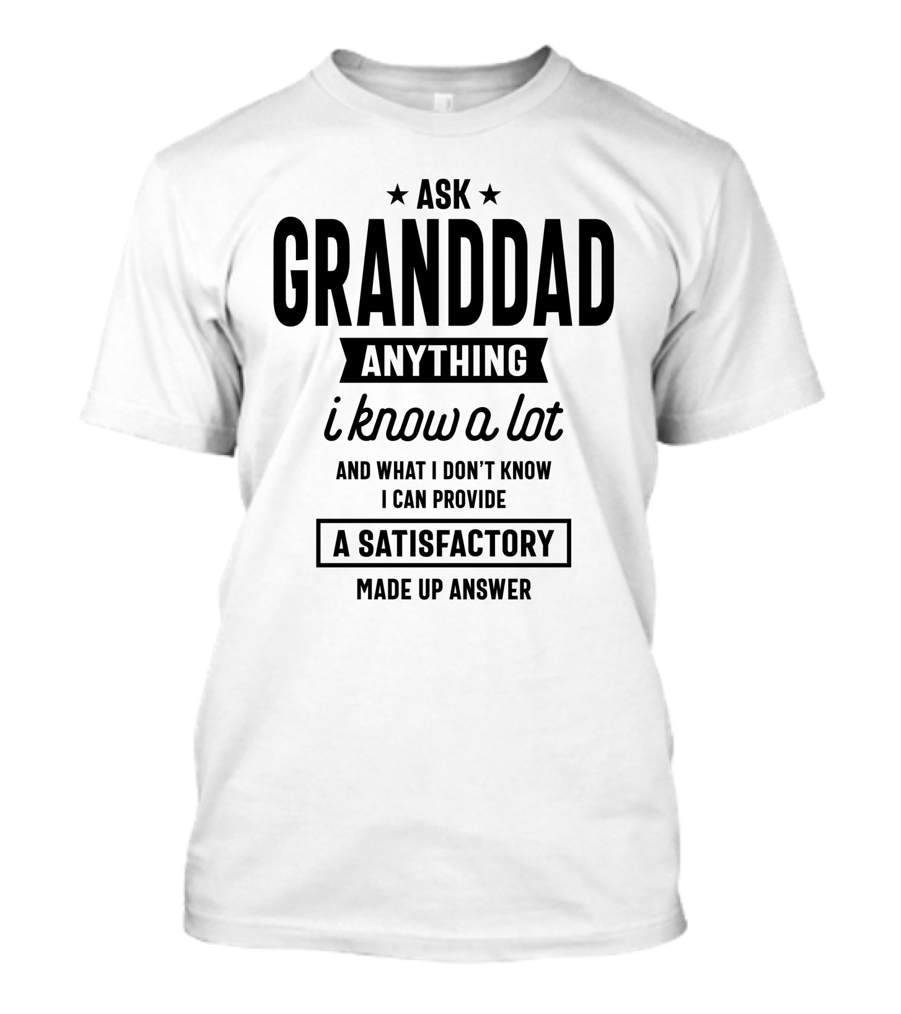 Ask Granddad Anything I Know A Lot Satisfactory Made Up Answer T-Shirt