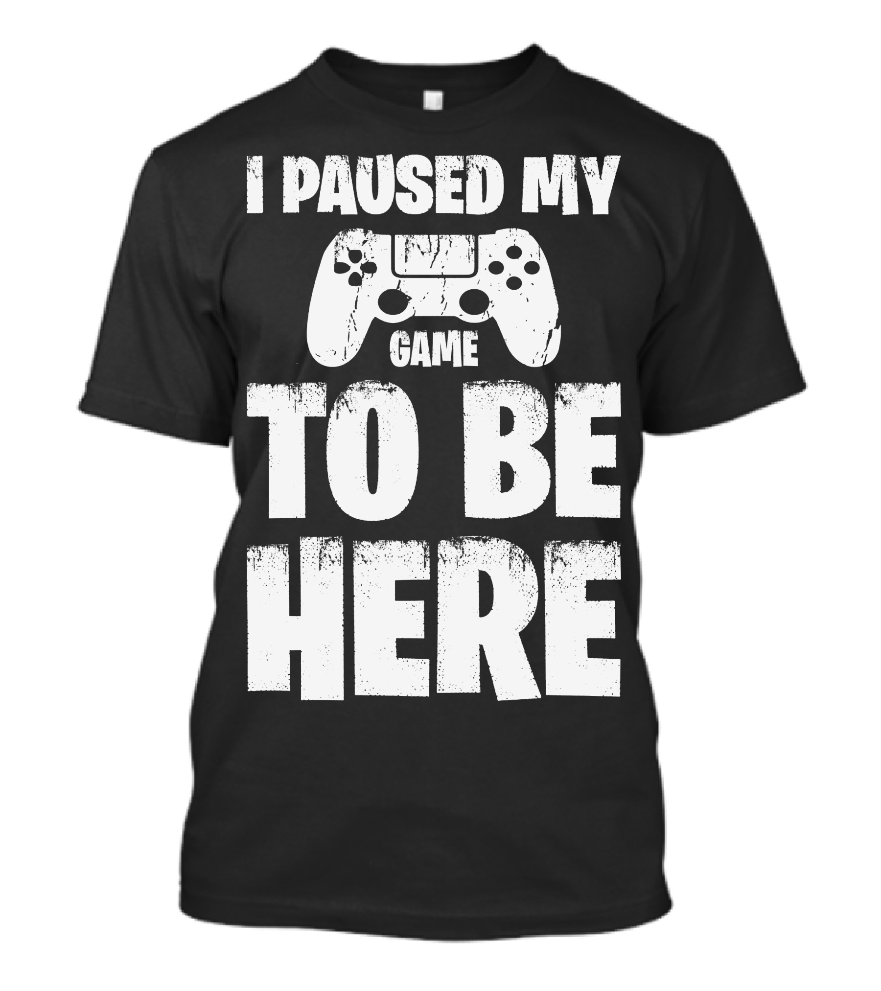 I Paused My Game Controller To Be Here T-Shirt