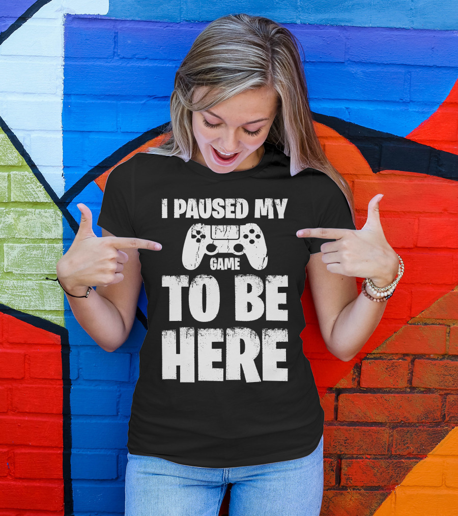 I Paused My Game Controller To Be Here T-Shirt