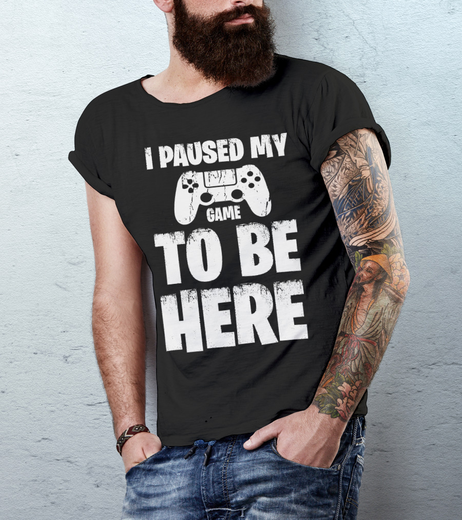 I Paused My Game Controller To Be Here T-Shirt