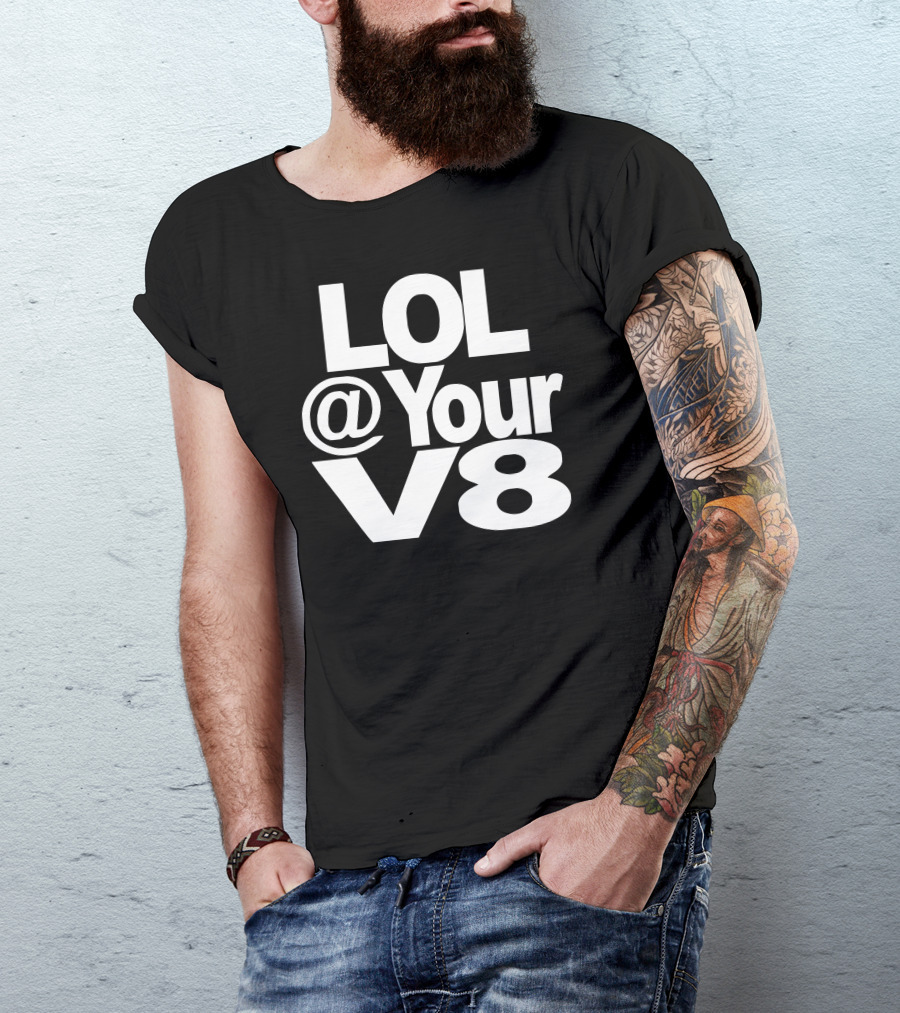 LOL @ Your V8 T-Shirt