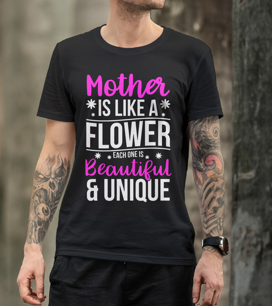 Mother Is Like A Flower Each One Is Beautiful And Unique T-Shirt