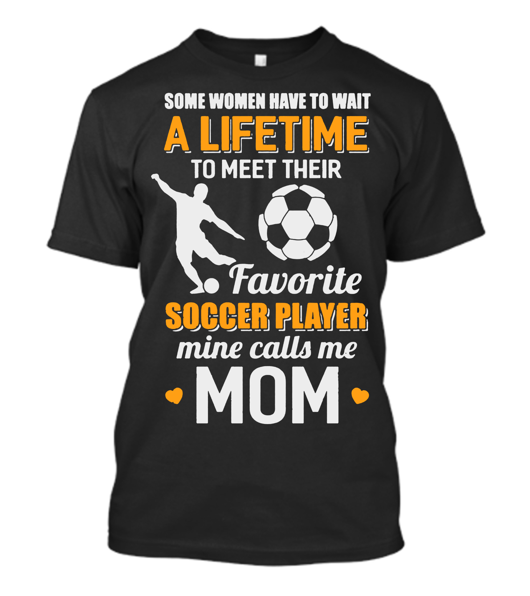 Some Women Have To Wait A Lifetime To Meet Their Favorite Soccer Player Mine Calls Me Mom T-Shirt