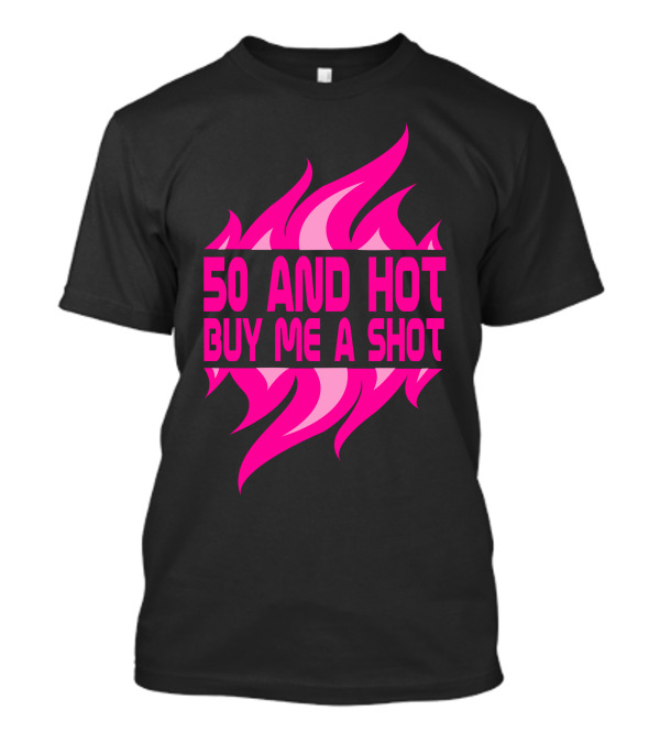 50 And Hot Buy Me A Shot Birthday Pink Flames T-Shirt