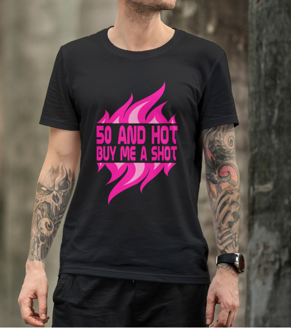 50 And Hot Buy Me A Shot Birthday Pink Flames T-Shirt