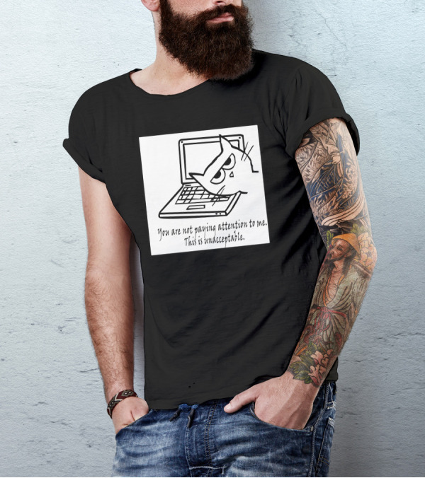 Angry Cat With Laptop Declares You Are Not Paying Attention To Me This Is Unacceptable T-Shirt