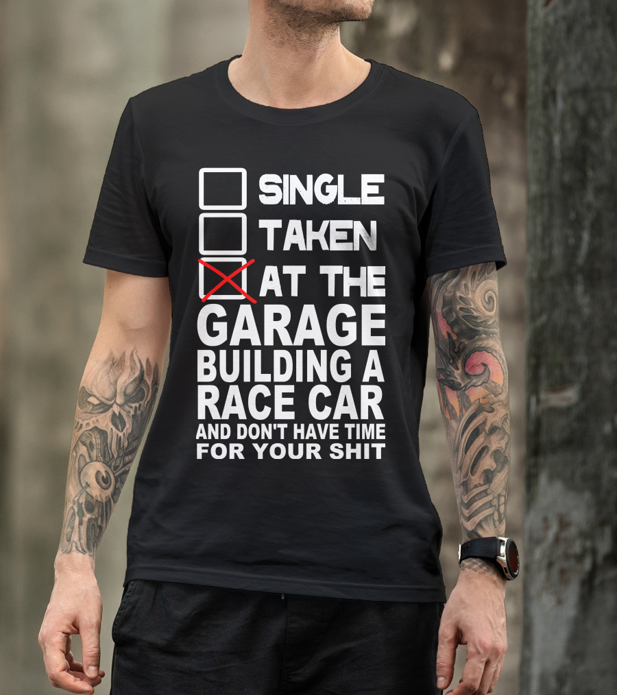 AT THE GARAGE BUILDING A RACE CAR AND DON'T HAVE TIME FOR YOUR SHIT T-Shirt