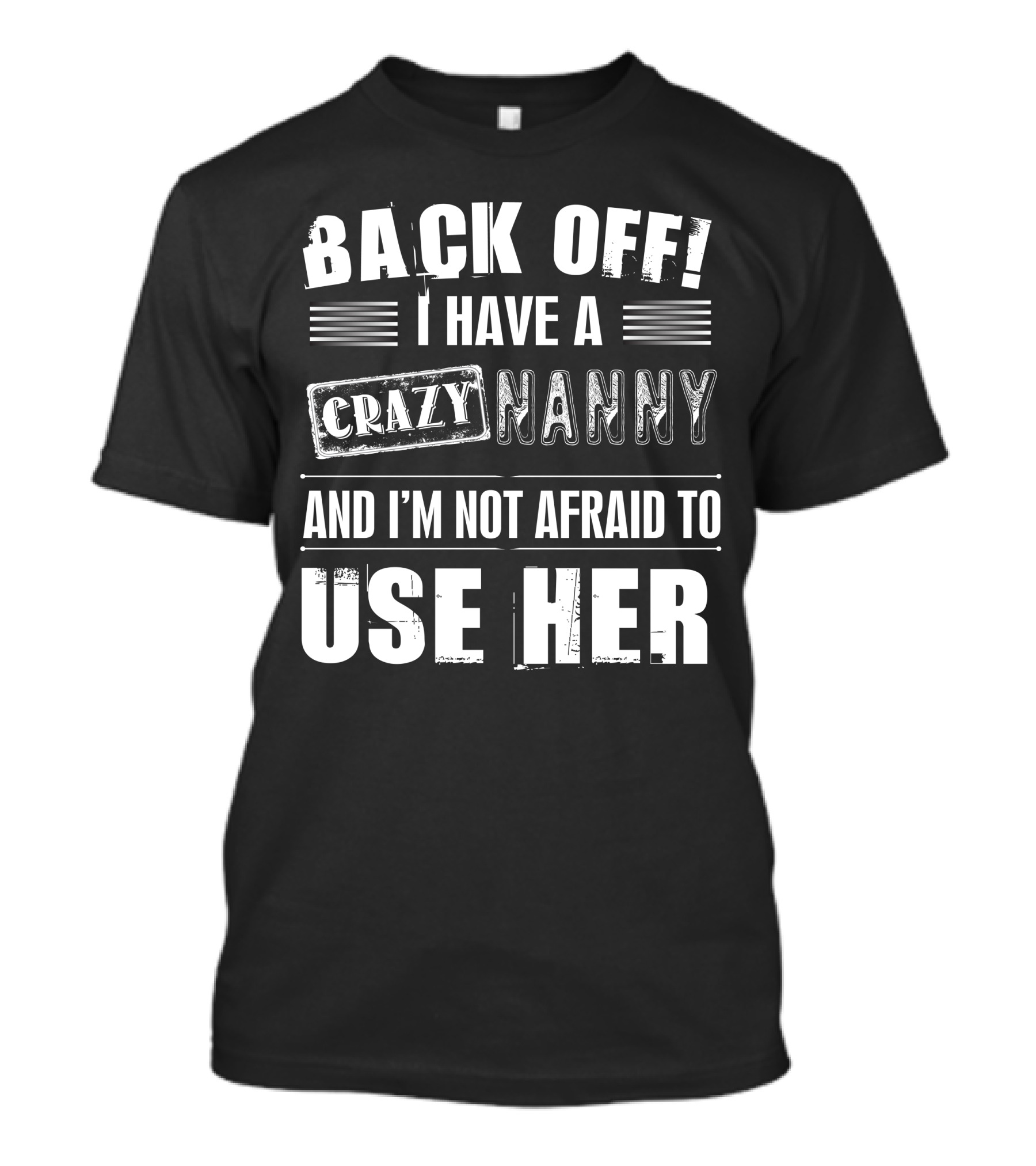 Back Off I Have A Crazy Nanny And I'm Not Afraid To Use Her T-Shirt