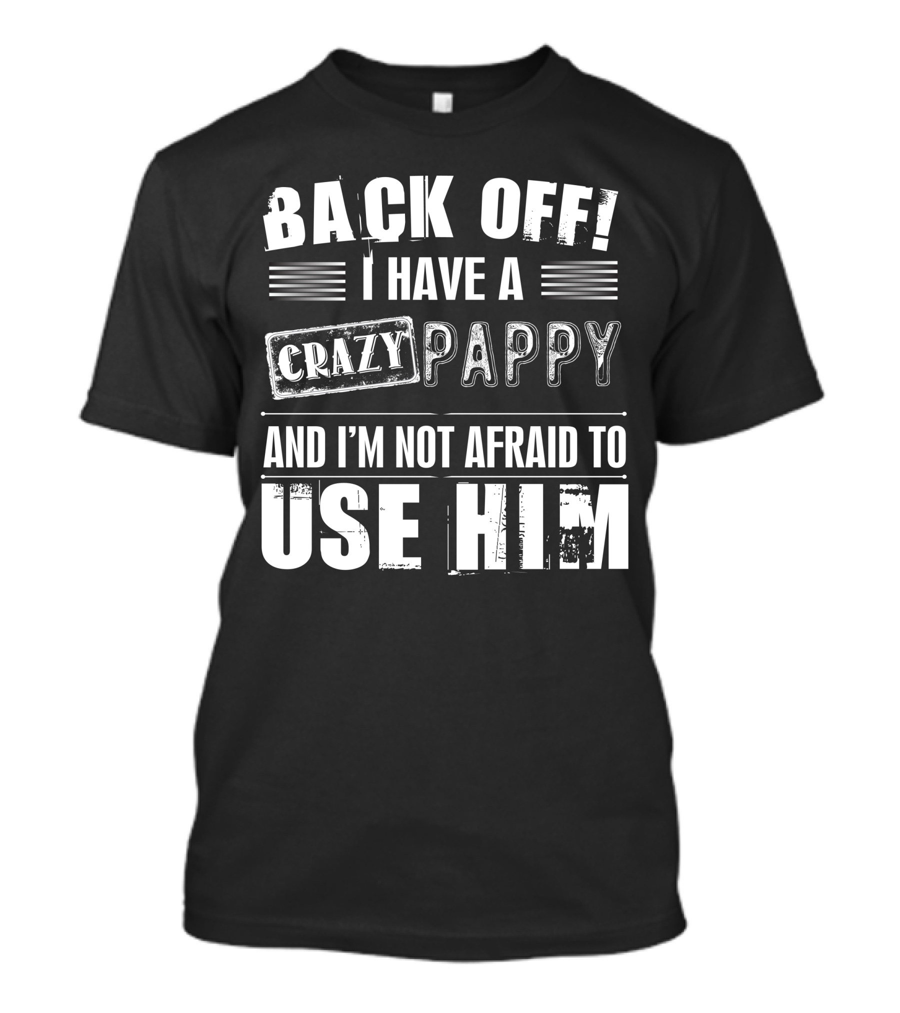 BACK OFF I HAVE A CRAZY PAPPY AND I'M NOT AFRAID TO USE HIM T-Shirt