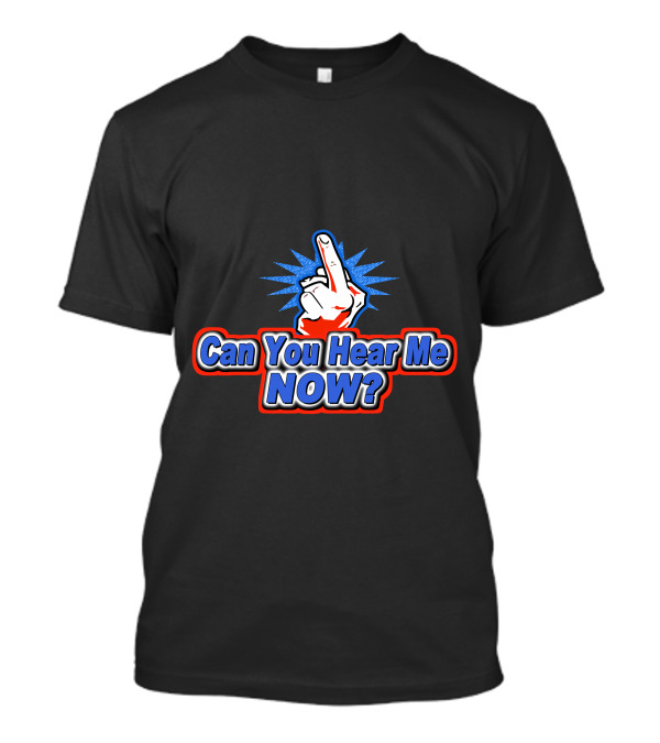 Can You Hear Me Now Middle Finger Gesture T-Shirt