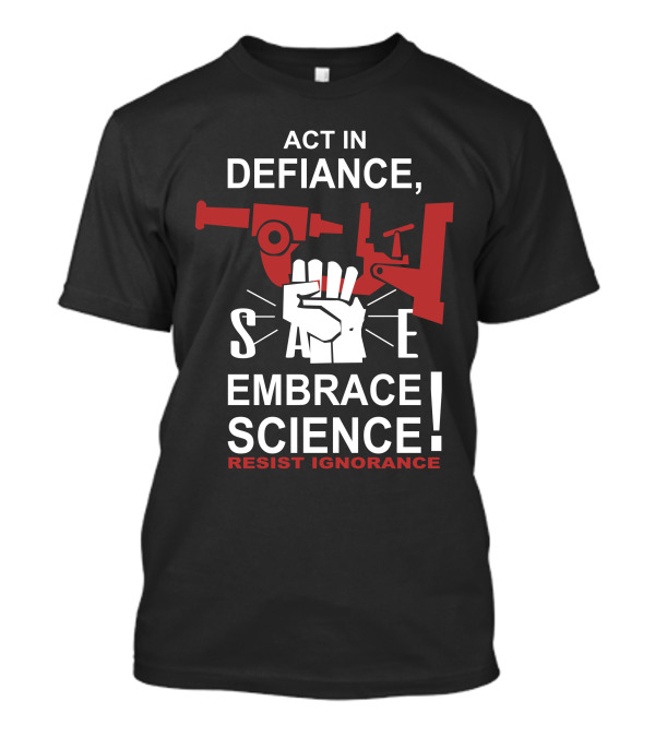 Act In Defiance Embrace Science Resist Ignorance T-Shirt