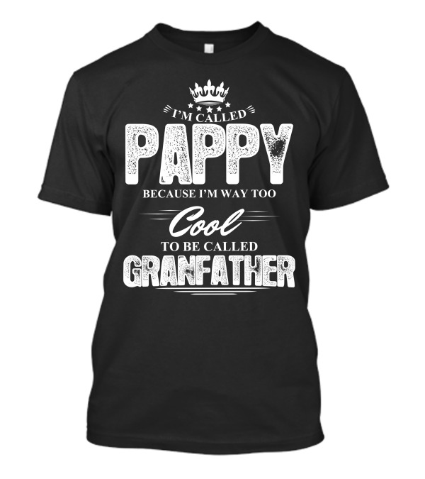 I'm Called Pappy Because I'm Way Too Cool To Be Called Grandfather T-Shirt