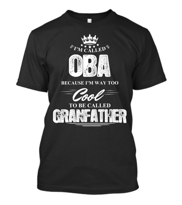 I'm Called Oba Because I'm Way Too Cool To Be Called Grandfather T-Shirt