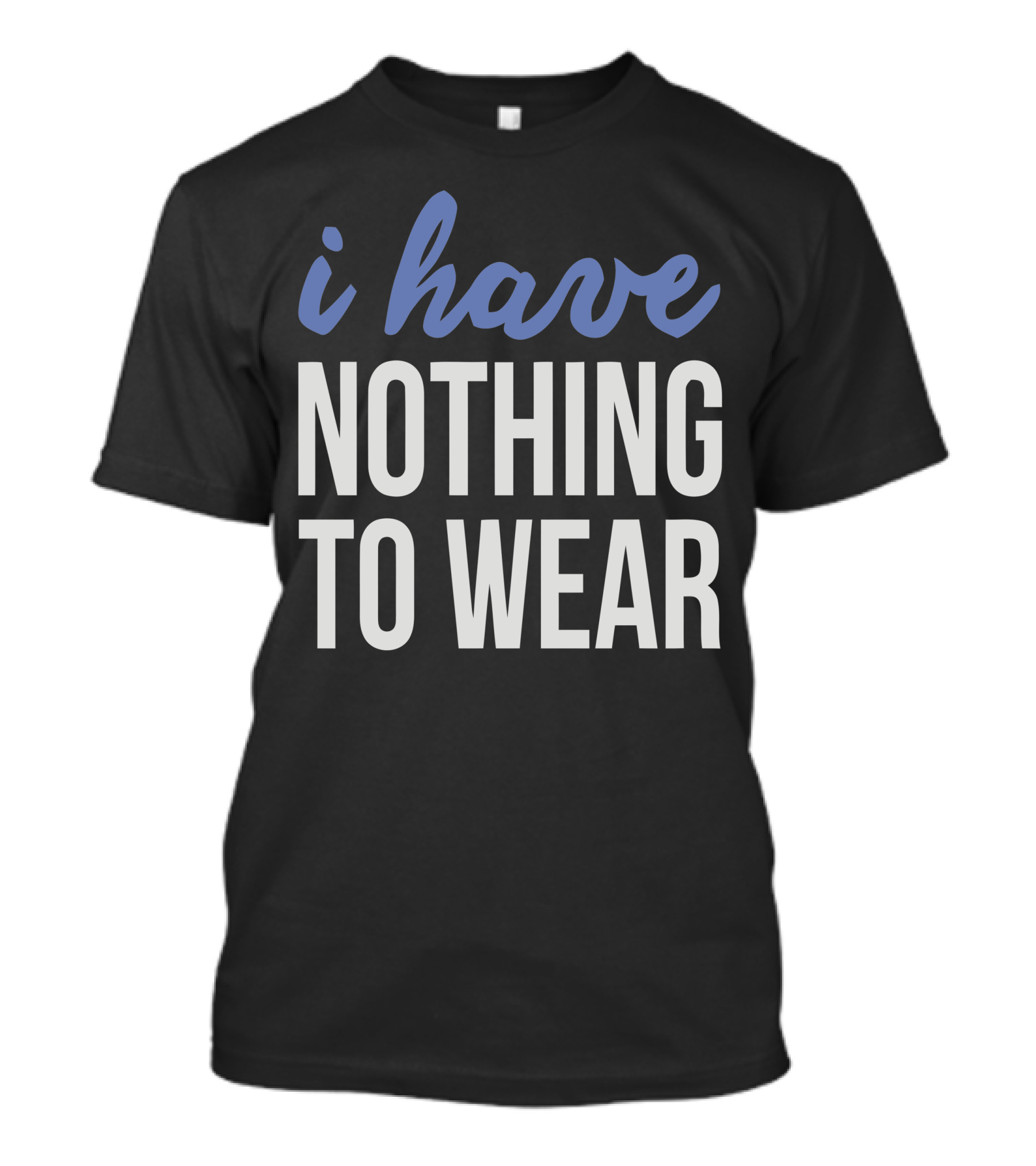 I Have Nothing To Wear T-Shirt