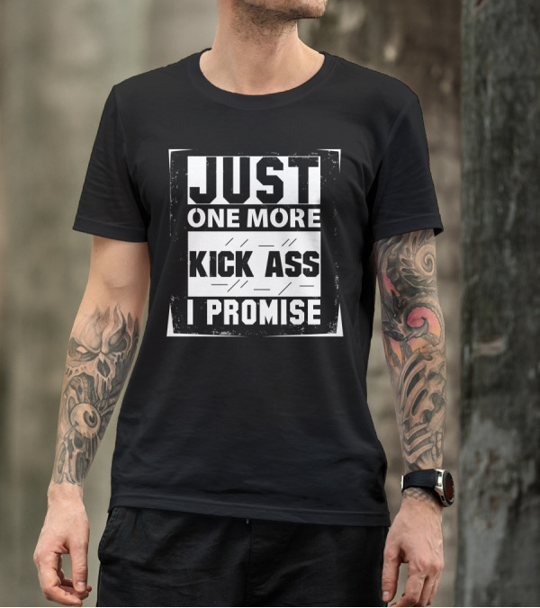 Just One More Kick Ass I Promise T-Shirt