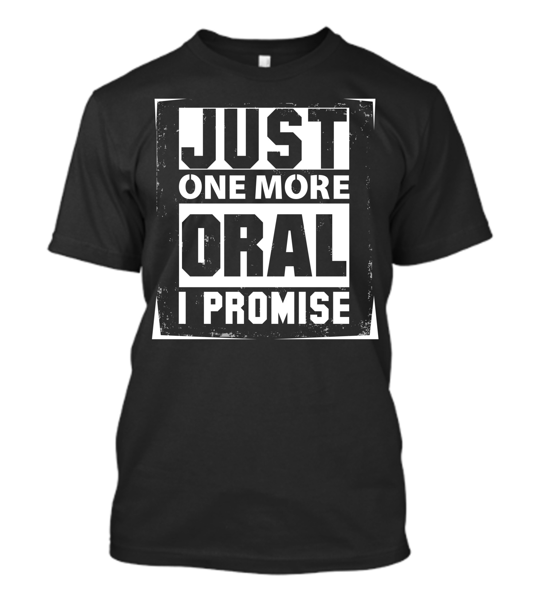 Just One More Oral I Promise T-Shirt