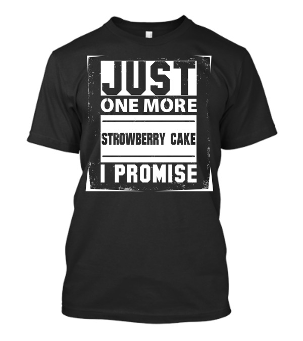 Just One More Strowberry Cake I Promise T-Shirt