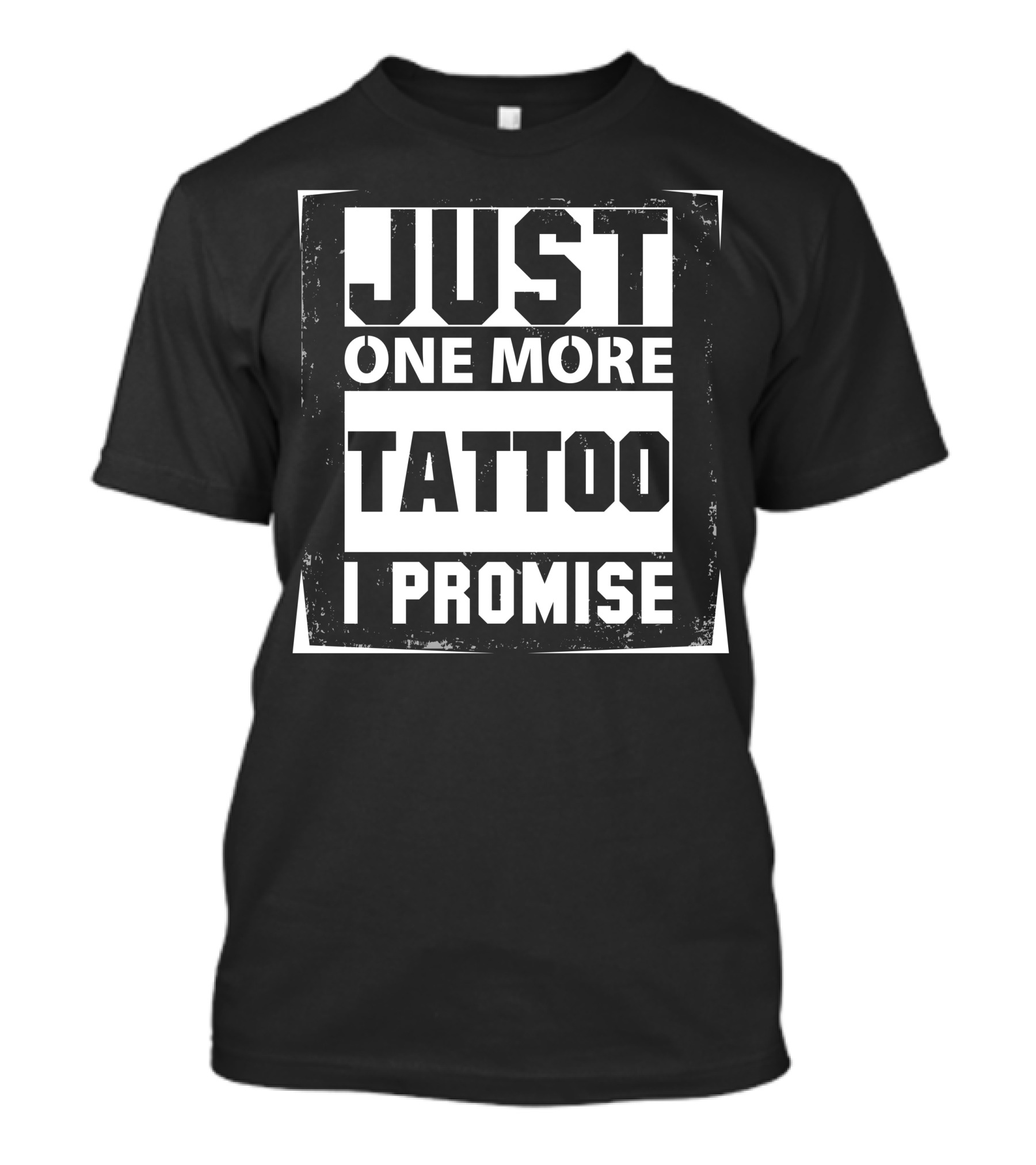 Just One More Tattoo I Promise T-Shirt