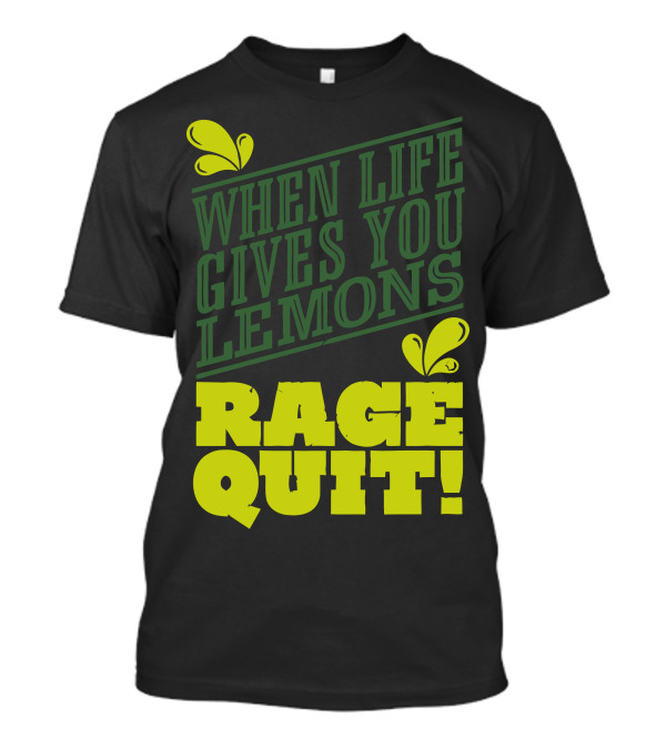 WHEN LIFE GIVES YOU LEMONS RAGE QUIT T-Shirt