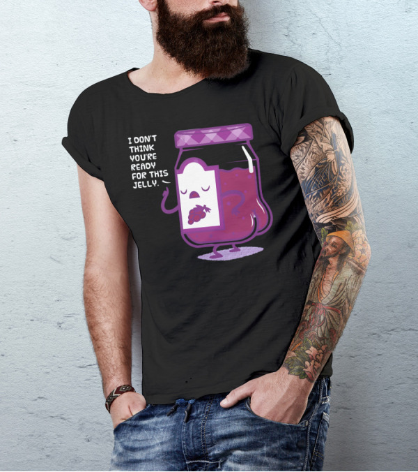 I Don't Think You're Ready For This Jelly Grapes T-Shirt