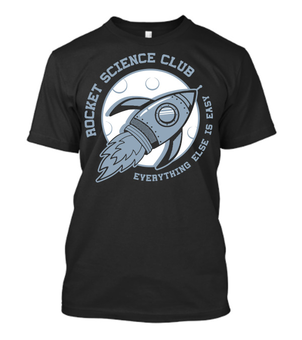 Rocket Science Club Everything Else Is Easy Moon Rocket T-Shirt