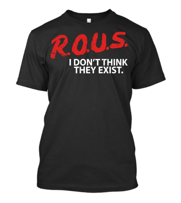 R.O.U.S. I Don't Think They Exist T-Shirt