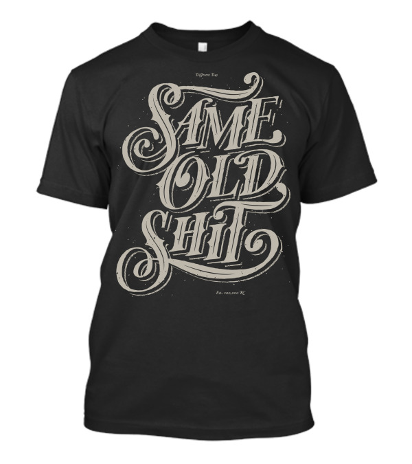 Same Old Shit Different Day Est. 200,000 BC T-Shirt