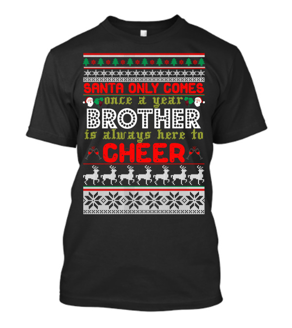 SANTA ONLY COMES ONCE A YEAR BROTHER IS ALWAYS HERE TO CHEER HOLIDAY SWEATER STYLE WITH REINDEER AND SNOWFLAKES T-Shirt