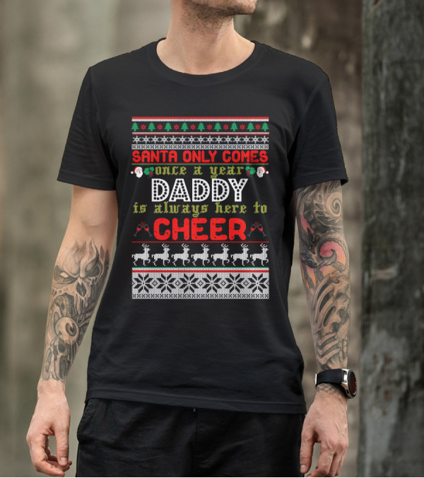 Santa Only Comes Once A Year Daddy Always Here To Cheer Holiday Knit T-Shirt