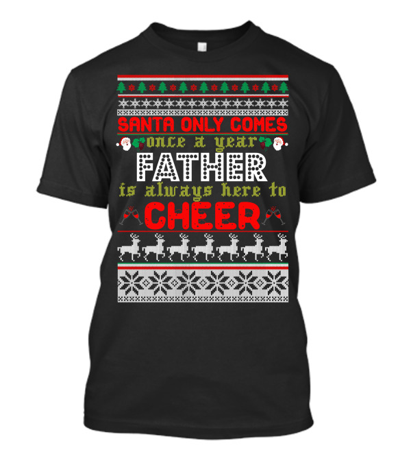 Santa Only Comes Once A Year Father Is Always Here To Cheer Christmas Holiday T-Shirt